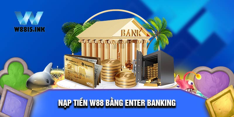 Nạp tiền W88 bằng Enter Banking